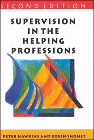 Supervision in the Helping Professions: An Individual, Group and Organizational Approach (Supervision in Context)