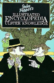 John Pepper's Illustrated Encyclopedia of Ulster Knowledge (Another Appletree Haunbook)