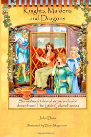 Knights, Maidens and Dragons: Six medieval tales of virtue and valor drawn from 'The Little Colonel' series