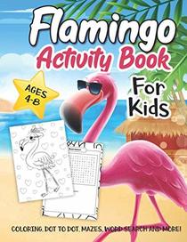 Flamingo Activity Book for Kids Ages 4-8: A Fun Kid Workbook Game for Learning, Pink Bird Coloring, Dot to Dot, Word Search and More!