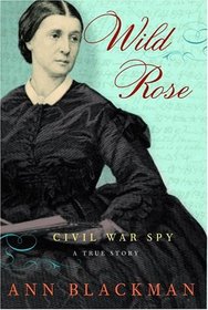 Wild Rose : Rose O'Neale Greenhow, Civil War Spy