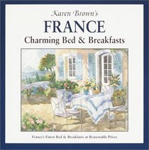 Karen Brown's France: Charming Bed & Breakfasts 2002