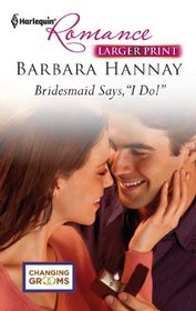 Bridesmaid Says, 'I Do'! (Changing Grooms, Bk 1) (Harlequin Romance, No 4269) (Larger Print)