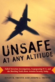 Unsafe at any Altitude: Failed Terrorism Investigations, Scapegoating 9/11, and the Shocking Truth about Aviation Security Today