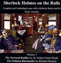 Sherlock Holmes on the Rails: Complete and Unabridged Cases with a Railway Theme v. 3: The Norwood Builder and The Pullman Blackmailer