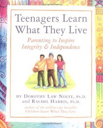 Teenagers Learn What They Live : Parenting to Inspire Integrity  Independence