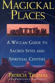 Magickal Places: A Wiccan's Guide to Sacred Sites and Spiritual Centers