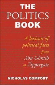 The Politics Book: A lexicon of  political facts from Abu Ghraib to Zippergate