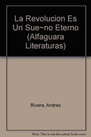 La Revolucion Es Un Sueo Eterno (Alfaguara Literaturas)