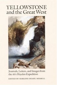 Yellowstone and the Great West: Journals, Letters, and Images from the 1871 Hayden Expedition