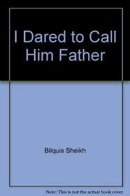 I Dared to Call Him Father; An Incredible Journey of Discovery Begins when a High-Born Muslim Woman Opens the Bible