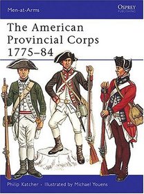 The American Provincial Corps 1775-84 (Men-at-Arms)