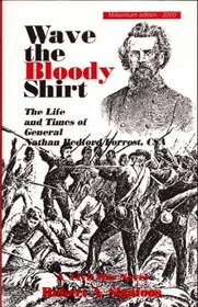 Wave the bloody shirt: The life and times of General Nathan Bedford Forrest, CSA : a Civil War novel