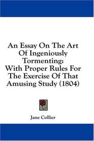 An Essay On The Art Of Ingeniously Tormenting: With Proper Rules For The Exercise Of That Amusing Study (1804)