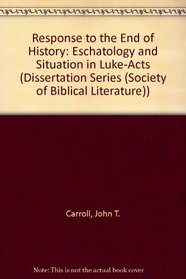 Response to the End of History: Eschatology and Situation in Luke-Acts (Dissertation Series (Society of Biblical Literature))