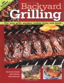 Backyard Grilling: For Your Grill, Smoker, Turkey Fryer and More