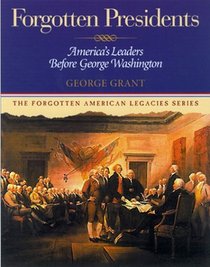Forgotten Presidents: America's Leaders Before George Washington (Forgotten American Legacies Series)