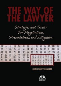 The Way of the Lawyer: Strategies and Tactics for Negotiations, Presentations, and Litigation