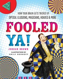 Fooled Ya!: How Your Brain Gets Tricked by Optical Illusions, Magicians, Hoaxes & More