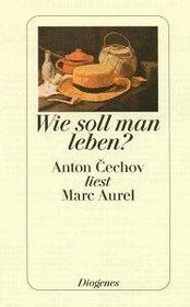 Wie soll man leben?: Anton Cechov liest Marc Aurel (German Edition)