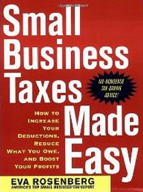 Small Business Taxes Made Easy : How to Increase Your Deductions, Reduce What You Owe, and Boost Your Profits