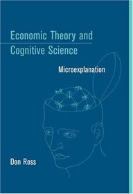 Economic Theory and Cognitive Science: Microexplanation (Bradford Books)
