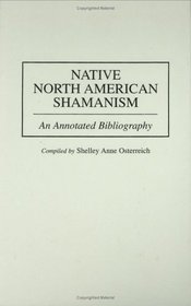 Native North American Shamanism : An Annotated Bibliography (Bibliographies and Indexes in American History)