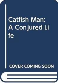 The Catfish Man: A Conjured Life