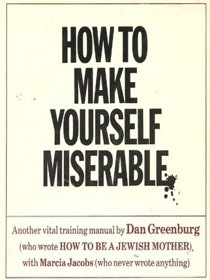 How to Make Yourself Miserable : Another Vital Training Manual