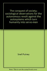 The conquest of society;: Sociological observations for the autonomous revolt against the autosystems which turn humanity into servo-men (Focus books)