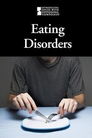 Eating Disorders (Introducing Issues With Opposing Viewpoints)