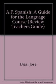 A.P. Spanish: A Guide for the Language Course (Review Teachers Guide)