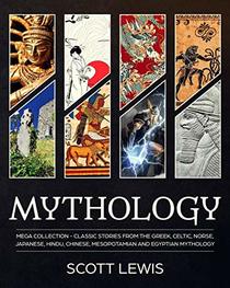 Mythology: Classic stories from the Greek, Celtic, Norse, Japanese, Hindu, Chinese, Mesopotamian and Egyptian Mythology