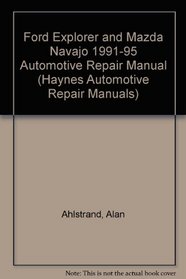 Ford Explorer & Mazda Navajo Automotive Repair Manual: All Ford Explorer and Mazda Navajo Models 1991 Through 1995 (Hayne's Automotive Repair Manual)