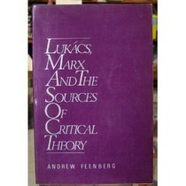 Lukacs, Marx and the Sources of Critical Theory