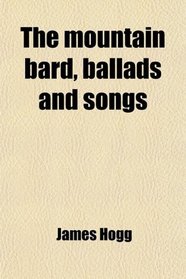 The mountain bard, ballads and songs