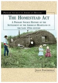The Homestead Act of 1862: A Primary Source History of the Settlement of the American Heartland in the Late 19th Century (Primary Sources in American History (New York, N.Y.).)