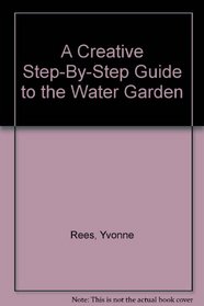 A Creative Step-By-Step Guide to the Water Garden