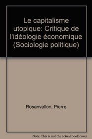 Le capitalisme utopique: Critique de l'ideologie economique (Collection Sociologie politique) (French Edition)