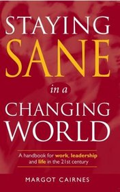 Staying Sane in a Changing World: A Handbook for Work, Leadership & Life in the 21st Century