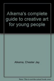 Alkema's complete guide to creative art for young people