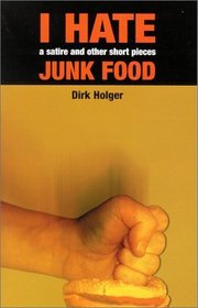 I Hate Junk Food: A Satire and Other Short Pieces