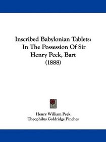 Inscribed Babylonian Tablets: In The Possession Of Sir Henry Peek, Bart (1888)