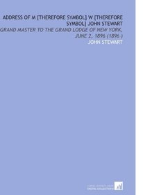 Address of M [Therefore Symbol] W [Therefore Symbol] John Stewart: Grand Master to the Grand Lodge of New York, June 2, 1896 (1896 )