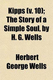 Kipps (v. 10); The Story of a Simple Soul, by H. G. Wells