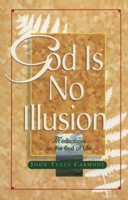 God Is No Illusion: Meditations on the End of Life