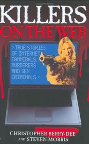 Killers on the Web: True Stories of Internet Cannibals, Murderers and Sex Criminals