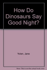 How Do Dinosaurs Say Good Night?
