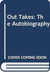 Out Takes - The Autobiography: N/A: The Autobiography