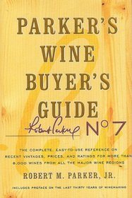 Parker's Wine Buyer's Guide, 7th Edition: The Complete, Easy-to-Use Reference on Recent Vintages, Prices, and Ratings for More than 8,000 Wines from All the Major Wine Regions